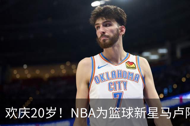 欢庆20岁！NBA为篮球新星马卢阿奇送上生日祝福